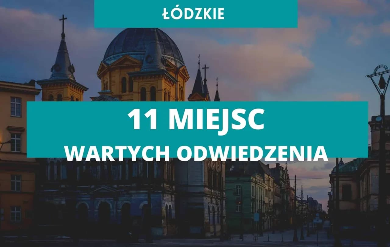Najciekawsze atrakcje łódzkie, które musisz zobaczyć w regionie